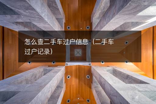 怎么查二手车过户信息（二手车过户记录）