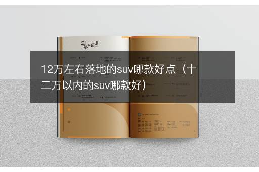12万左右落地的suv哪款好点（十二万以内的suv哪款好）
