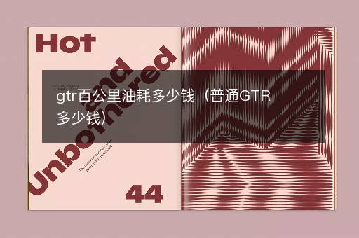 gtr百公里油耗多少钱（普通GTR多少钱）