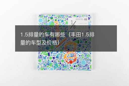 1.5排量的车有哪些（丰田1.5排量的车型及价格）