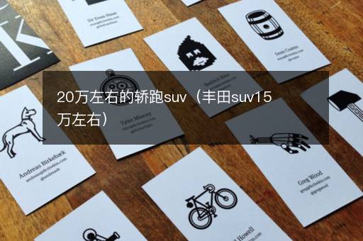 20万左右的轿跑suv（丰田suv15万左右）